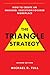 The Triangle Strategy: How to Create an Engaged, Execution-Focused Workplace