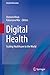 Digital Health: Scaling Healthcare to the World (Health Informatics)