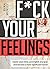 F*ck Your Feelings: Master ...
