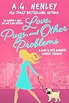 Love, Pugs, and Other Problems by A.G. Henley
