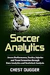 Soccer Analytics: Assess Performance, Tactics, Injuries and Team Formation through Data Analytics and Statistical Analysis (Next Level Championship Performance Book 5)