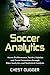 Soccer Analytics: Assess Performance, Tactics, Injuries and Team Formation through Data Analytics and Statistical Analysis (Next Level Championship Performance Book 5)