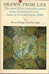 Drawn From Life: The Story of Four American Artists Whose Friendship & Work Began in Paris During the 1880s