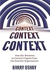 Book cover for CONTEXT, CONTEXT, CONTEXT: How Our Blindness to Context Cripples Even the Smartest Organizations