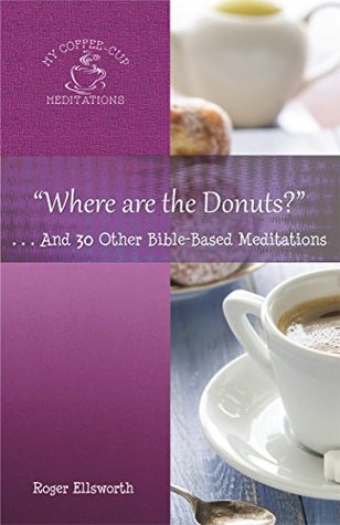 "Where Are the Donuts?": . . .And 30 Other Bible-Based Meditations (My Coffee-Cup Meditations Book 6)