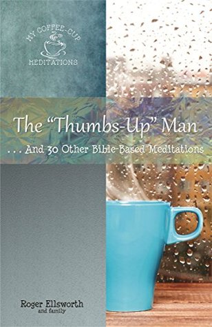 The "Thumbs-Up" Man: . . . And 30 Other Bible-Based Meditations (My Coffee-Cup Meditations Book 2)