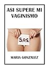 Así superé mi vaginismo: Sin usar dilatadores (Spanish Edition)