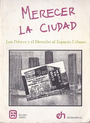 Merecer la ciudad: Los pobres y el derecho al espacio urbano (Colección CEDES-HUMANITAS. Estudios CEDES)