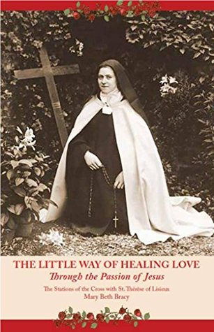 The Little Way of Healing Love Through the Passion of Jesus: The Stations of the Cross With St. Théresè of Lisieux (Kindle Edition)