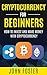 Cryptocurrency for Beginners: How to Invest and Make Money with Cryptocurrency (Making Money With Cryptocurrency Book 1)