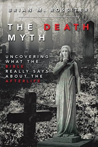The Death Myth: Uncovering What the Bible Really Says About the Afterlife (Kindle Edition)