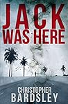 Jack Was Here by Christopher Bardsley Jack Was Here by Christopher Bardsley