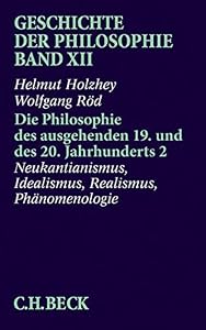 Geschichte der Philosophie Bd. 12: Die Philosophie des ausgehenden 19. und des 20. Jahrhunderts 2: Neukantianismus, Idealismus, Realismus, Phänomenologie: Band 12