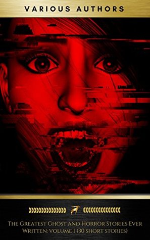 The Greatest Ghost and Horror Stories Ever Written: volume 1 (30 short stories)