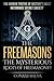 The Freemasons - The Mysterious Roots of Freemasonry: Hidden Truths of History’s Most Notorious Secret Society