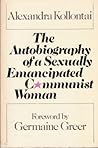 The Autobiography of a Sexually Emancipated Communist Woman by Alexandra Kollontai