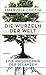 Die Wurzeln der Welt: Eine Philosophie der Pflanzen
