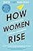 How Women Rise: Break the 12 Habits Holding You Back
