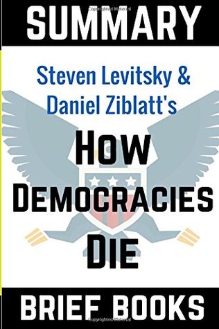 Summary of Steven Levitsky and Daniel Ziblatt's How Democracies Die (Paperback)