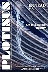 Plotinus Ennead V.8: On Intelligible Beauty: Translation with an Introduction and Commentary (The Enneads of Plotinus) Plotinus Ennead V.8: On Intelligible Beauty: Translation with an Introduction and Commentary (The Enneads of Plotinus)
