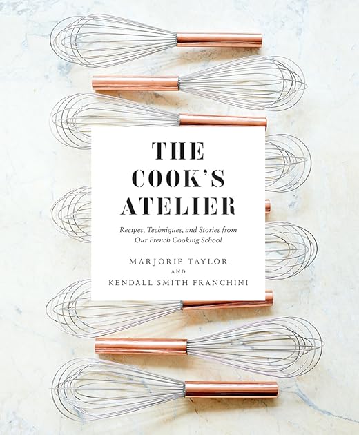 The Cook's Atelier: Recipes, Techniques, and Stories from Our French Cooking School