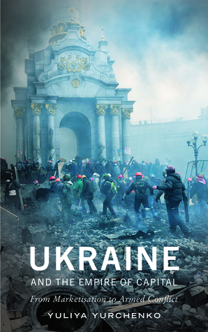Ukraine and the Empire of Capital: From Marketisation to Armed Conflict (Paperback)