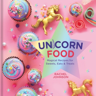 Unicorn Food: Magical Recipes for Sweets, Eats, and Treats (Hardcover)