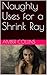 Naughty Uses for a Shrink Ray