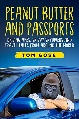 Peanut Butter and Passports: Driving Apes, Skivvy Skydivers And Travel Tales From Around The World (Kindle Edition)