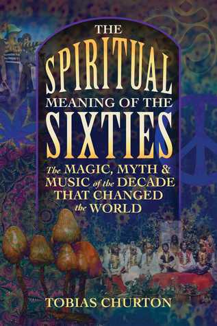 The Spiritual Meaning of the Sixties: The Magic, Myth, and Music of the Decade That Changed the World (Paperback)