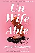 Unwifeable: A Memoir