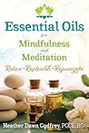 Essential Oils for Mindfulness and Meditation by Heather Dawn Godfrey PGCE  BSc
