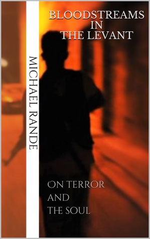 Bloodstreams in the Levant: On Terror and the Soul