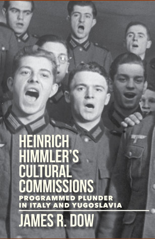 Heinrich Himmler's Cultural Commissions: Programmed Plunder in Italy and Yugoslavia (Hardcover)