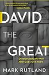 David The Great: Deconstructing the Man After God's Own Heart