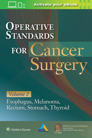 Operative Standards for Cancer Surgery: Volume II: Thyroid, Gastric, Rectum, Esophagus, Melanoma (Volume 2)