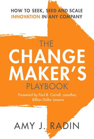 The Change Maker's Playbook: How to Seek, Seed and Scale Innovation in Any Company