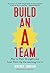 Build an A-Team: Play to Their Strengths and Lead Them Up the Learning Curve