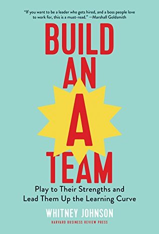 Build an A-Team: Play to Their Strengths and Lead Them Up the Learning Curve (Hardcover)