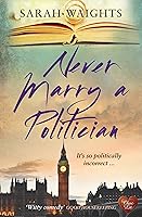Never Marry a Politician by Sarah Waights