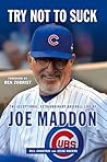 Try Not to Suck: The Exceptional, Extraordinary Baseball Life of Joe Maddon Try Not to Suck: The Exceptional, Extraordinary Baseball Life of Joe Maddon