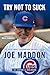 Try Not to Suck: The Exceptional, Extraordinary Baseball Life of Joe Maddon