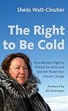 The Right to Be Cold by Sheila Watt-Cloutier