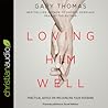 Loving Him Well by Gary L. Thomas