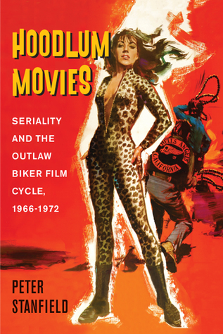 Hoodlum Movies: Seriality and the Outlaw Biker Film Cycle, 1966-1972 (Hardcover)
