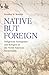 Native but Foreign: Indigenous Immigrants and Refugees in the North American Borderlands (Connecting the Greater West Series)
