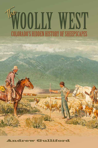 The Woolly West: Colorado's Hidden History of Sheepscapes (Volume 44) (Elma Dill Russell Spencer Series in the West and Southwest)