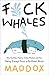 F*ck Whales: Also Families, Poetry, Folksy Wisdom and You