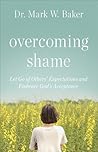 Overcoming Shame: Let Go of Others’ Expectations and Embrace God’s Acceptance Overcoming Shame: Let Go of Others’ Expectations and Embrace God’s Acceptance