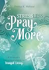 Stress Less, Pray More: A Woman's Devotional Guide to Tranquil Living